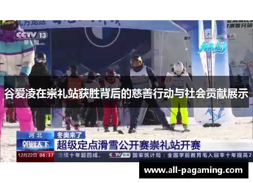 谷爱凌在崇礼站获胜背后的慈善行动与社会贡献展示 谷爱凌在崇礼站获胜背后的慈善行动与社会贡献展示