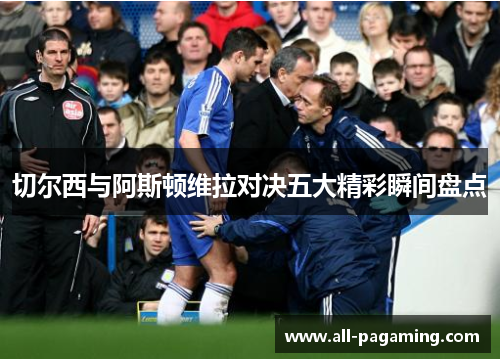切尔西与阿斯顿维拉对决五大精彩瞬间盘点