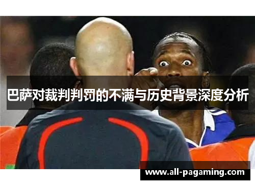 巴萨对裁判判罚的不满与历史背景深度分析 巴萨对裁判判罚的不满与历史背景深度分析