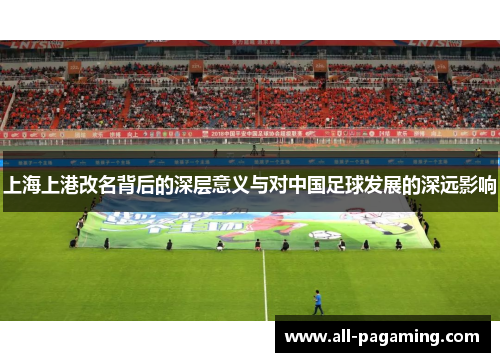 上海上港改名背后的深层意义与对中国足球发展的深远影响 上海上港改名背后的深层意义与对中国足球发展的深远影响