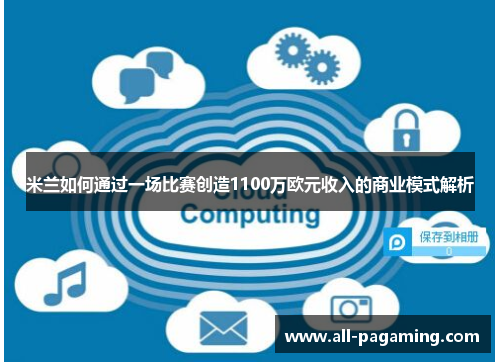 米兰如何通过一场比赛创造1100万欧元收入的商业模式解析 米兰如何通过一场比赛创造1100万欧元收入的商业模式解析