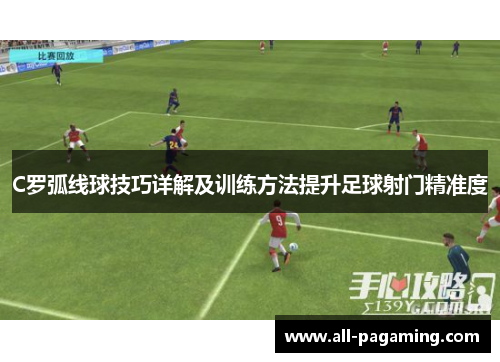 C罗弧线球技巧详解及训练方法提升足球射门精准度