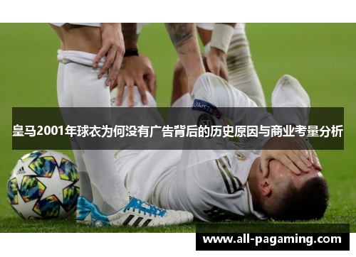 皇马2001年球衣为何没有广告背后的历史原因与商业考量分析 皇马2001年球衣为何没有广告背后的历史原因与商业考量分析