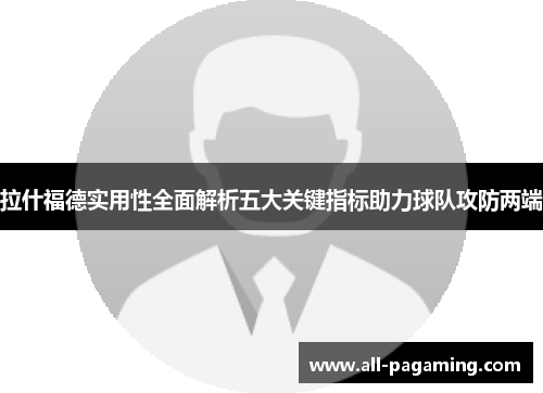 拉什福德实用性全面解析五大关键指标助力球队攻防两端 拉什福德实用性全面解析五大关键指标助力球队攻防两端
