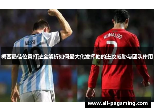 梅西最佳位置打法全解析如何最大化发挥他的进攻威胁与团队作用