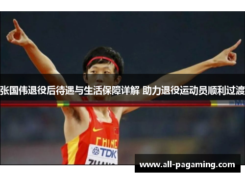 张国伟退役后待遇与生活保障详解 助力退役运动员顺利过渡 张国伟退役后待遇与生活保障详解 助力退役运动员顺利过渡