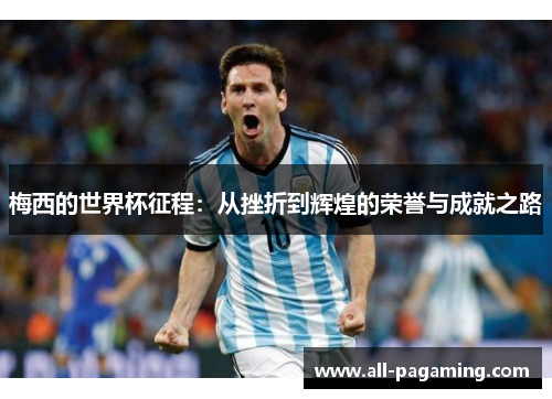 梅西的世界杯征程：从挫折到辉煌的荣誉与成就之路
