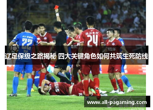 辽足保级之路揭秘 四大关键角色如何共筑生死防线